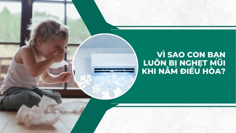 Vì sao con bạn luôn bị nghẹt mũi khi nằm điều hòa?